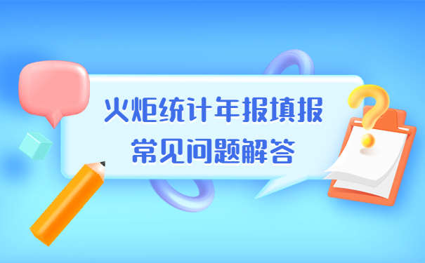 火炬統(tǒng)計(jì)年報(bào)填報(bào)常見(jiàn)問(wèn)題解答