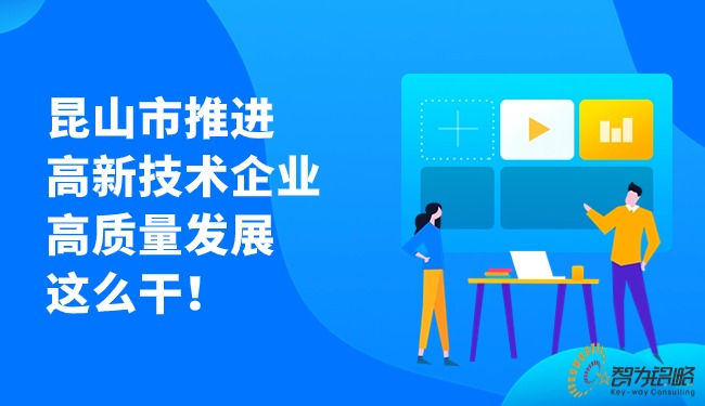 昆山市推進高新技術(shù)企業(yè)高質(zhì)量發(fā)展這么干！