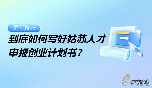 到底如何寫好姑蘇人才申報創(chuàng)業(yè)計劃書？