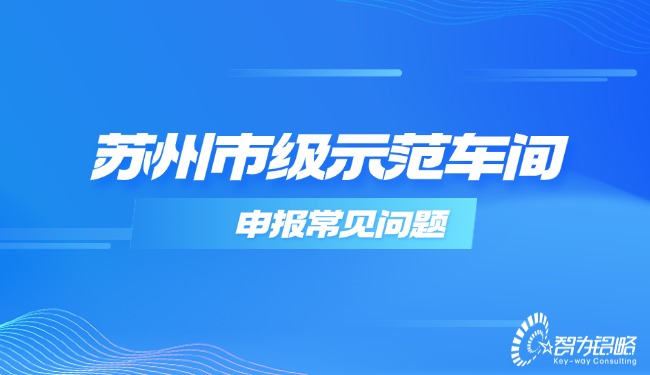 蘇州市級(jí)示范車間申報(bào)常見問(wèn)題.jpg